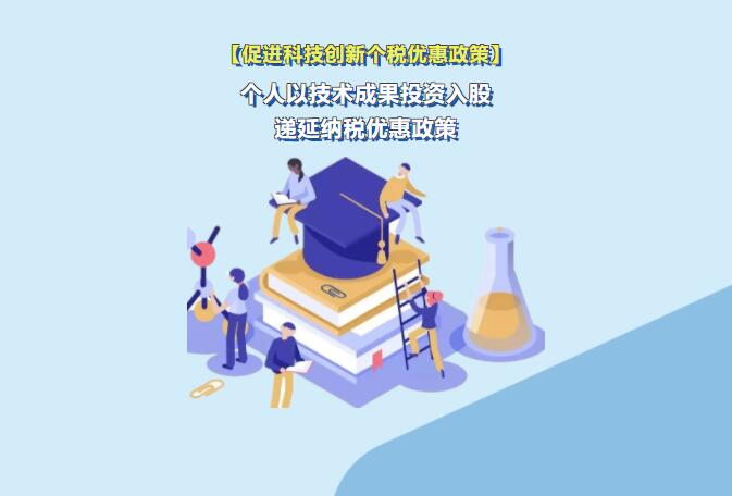 收藏丨個人以技術成果投資入股遞延納稅優惠政策 收藏丨個人以技術成果投資入股遞延納稅優惠政策